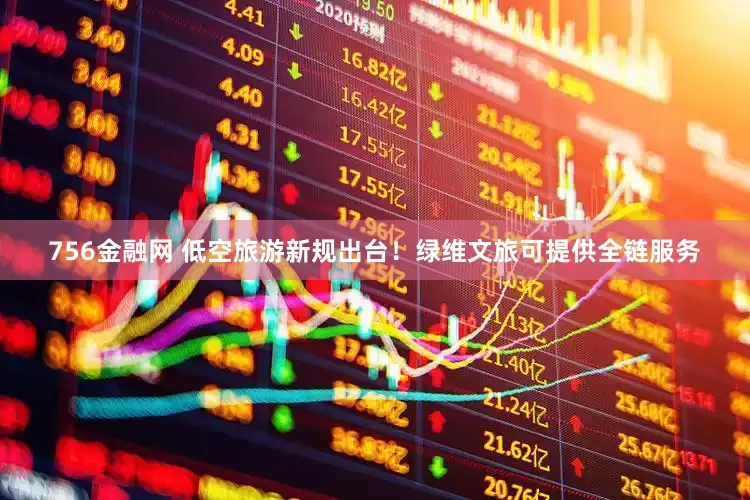 756金融网 低空旅游新规出台！绿维文旅可提供全链服务